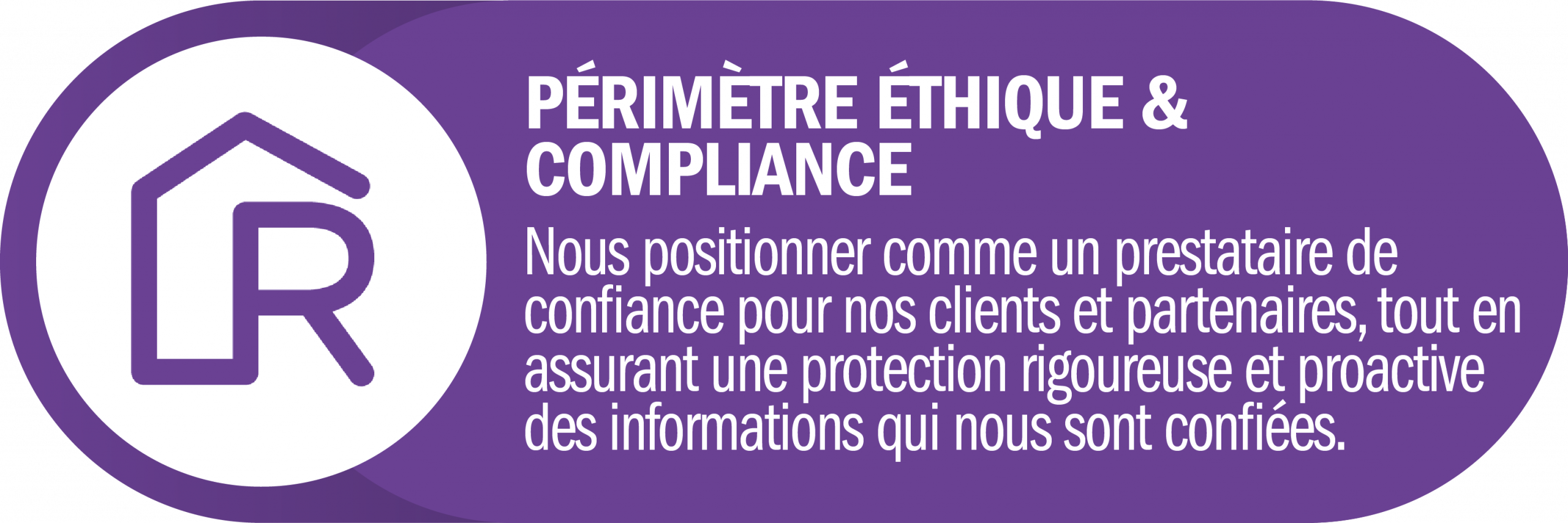 UNE AMBITION ETHIQUE ET SÉCURISATION DE DONNÉES “Nous positionner comme un prestataire de confiance pour nos clients et partenaires, tout en assurant une protection rigoureuse et proactive des informations qui nous sont confiées.”